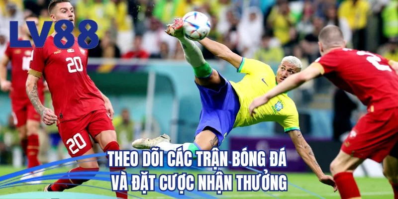 Theo dõi các trận bóng đá và đặt cược nhận thưởng